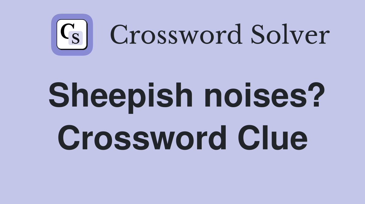 Sheepish noises? Crossword Clue