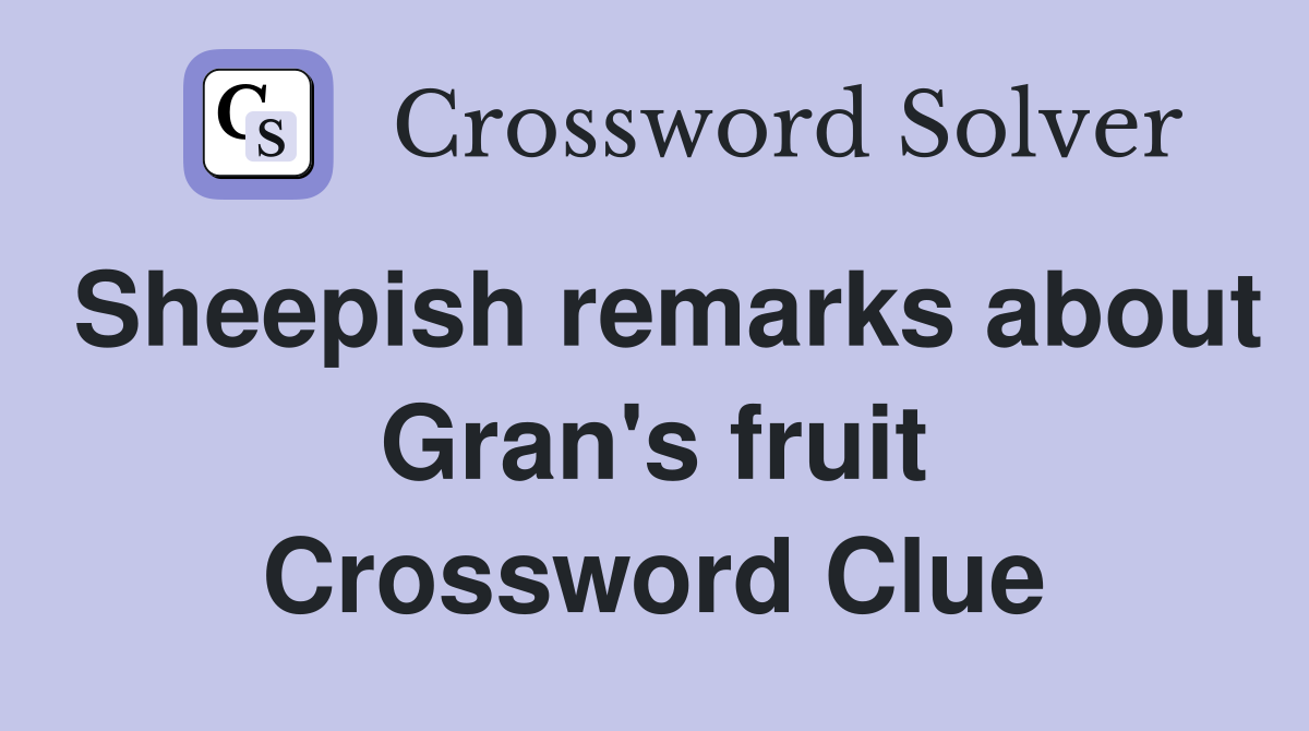 Sheepish remarks about Gran's fruit Crossword Clue