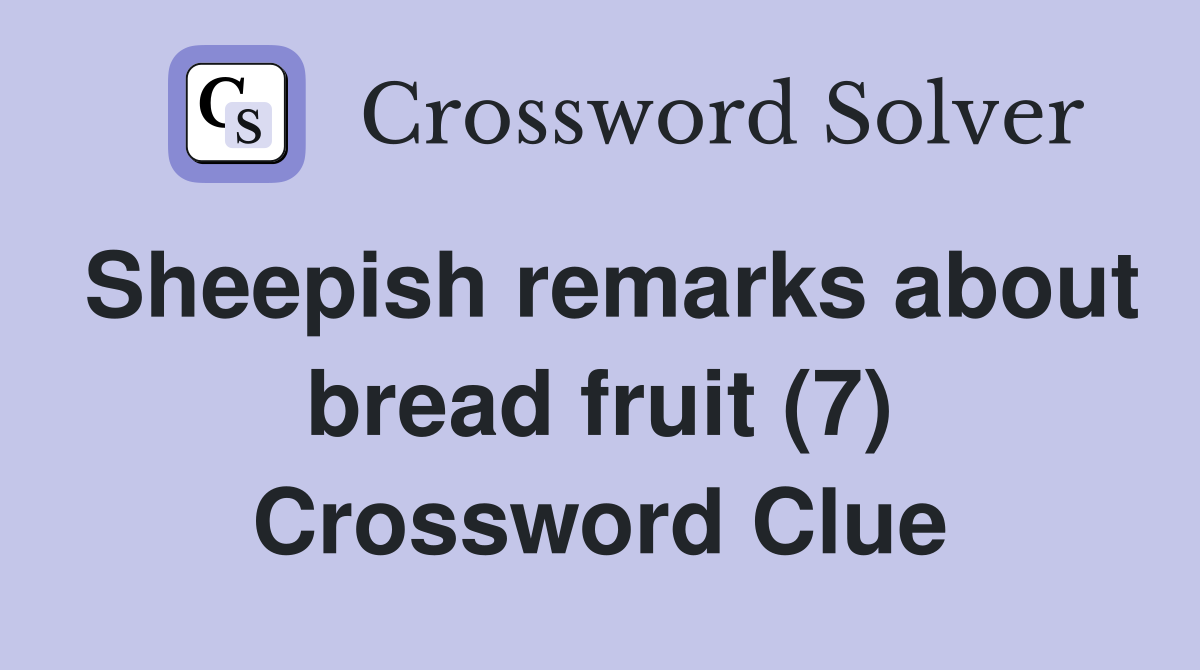 Sheepish remarks about bread fruit (7) Crossword Clue