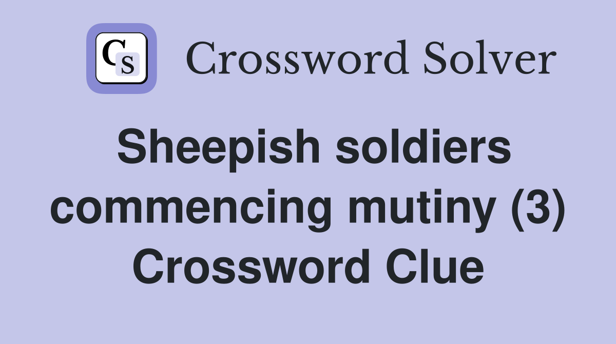 Sheepish soldiers commencing mutiny (3) Crossword Clue