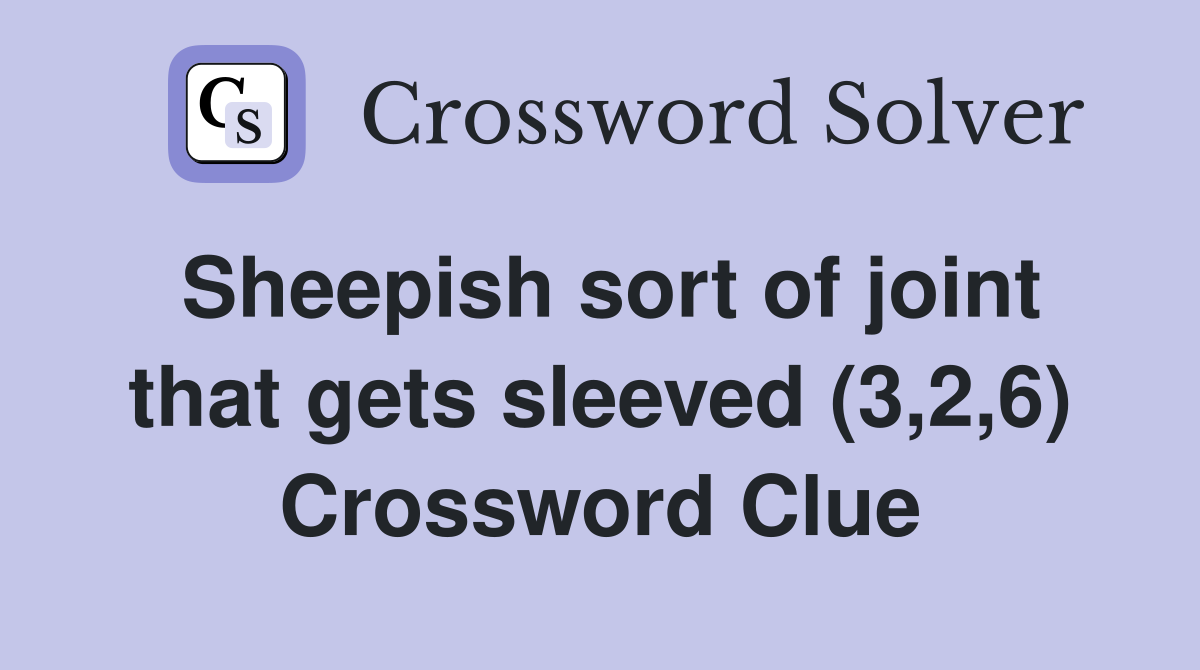 Sheepish sort of joint that gets sleeved (3,2,6) Crossword Clue