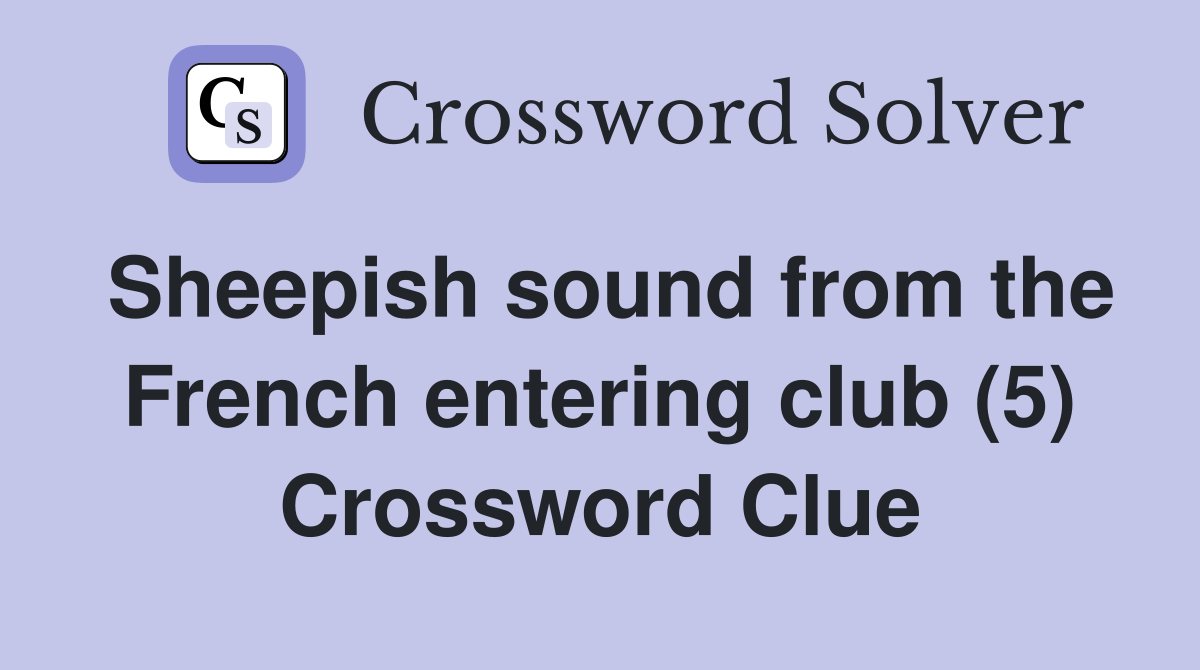Sheepish sound from the French entering club (5) Crossword Clue