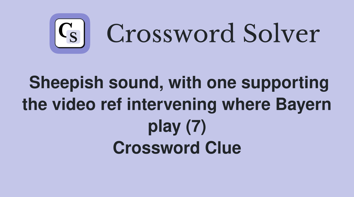 Sheepish sound, with one supporting the video ref intervening where Bayern play (7) Crossword Clue