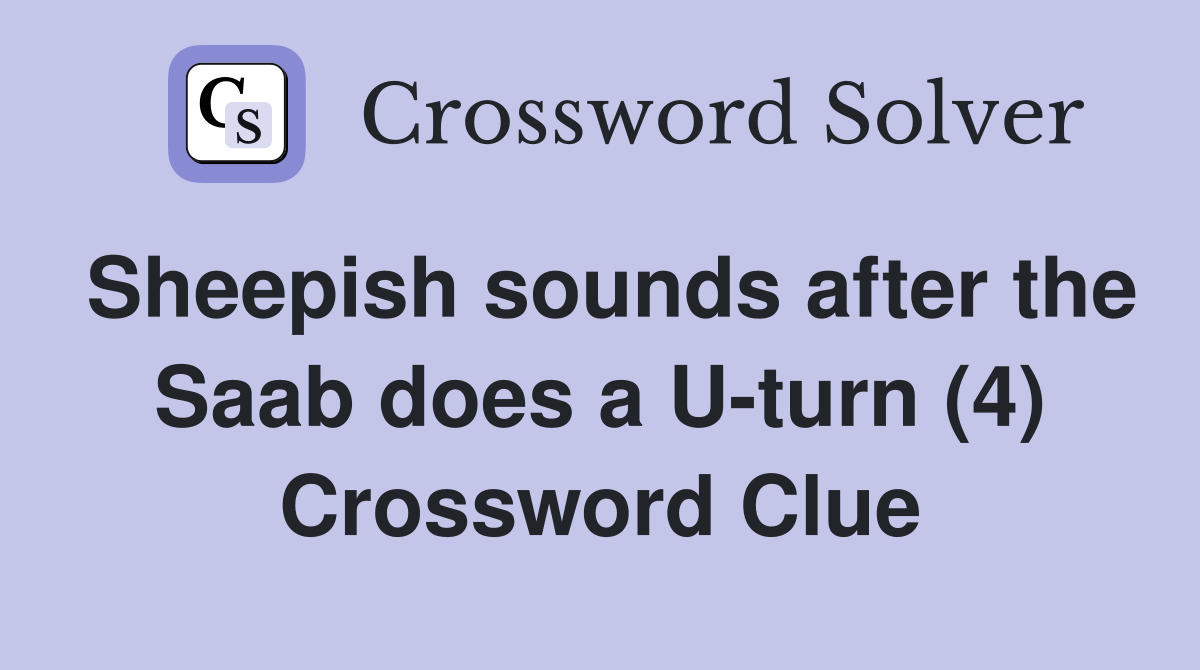 Sheepish sounds after the Saab does a U-turn (4) Crossword Clue