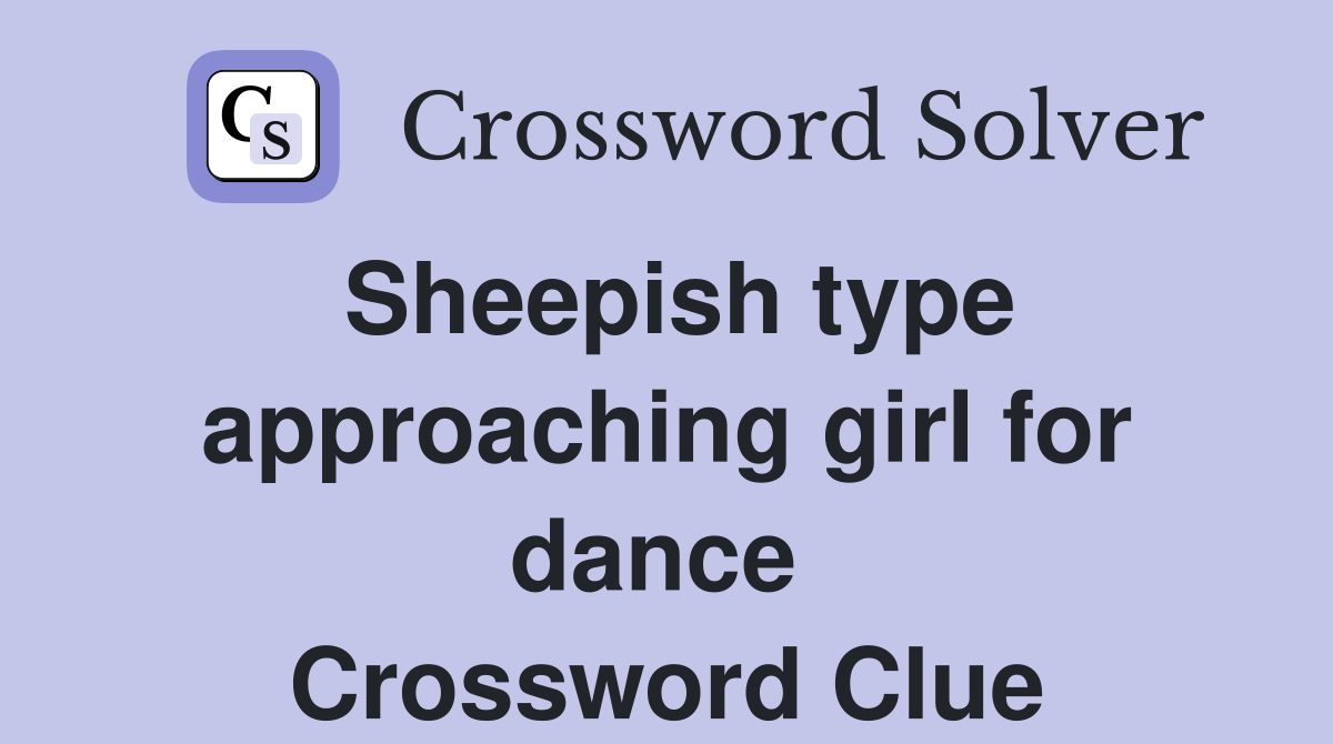 Sheepish type approaching girl for dance  Crossword Clue