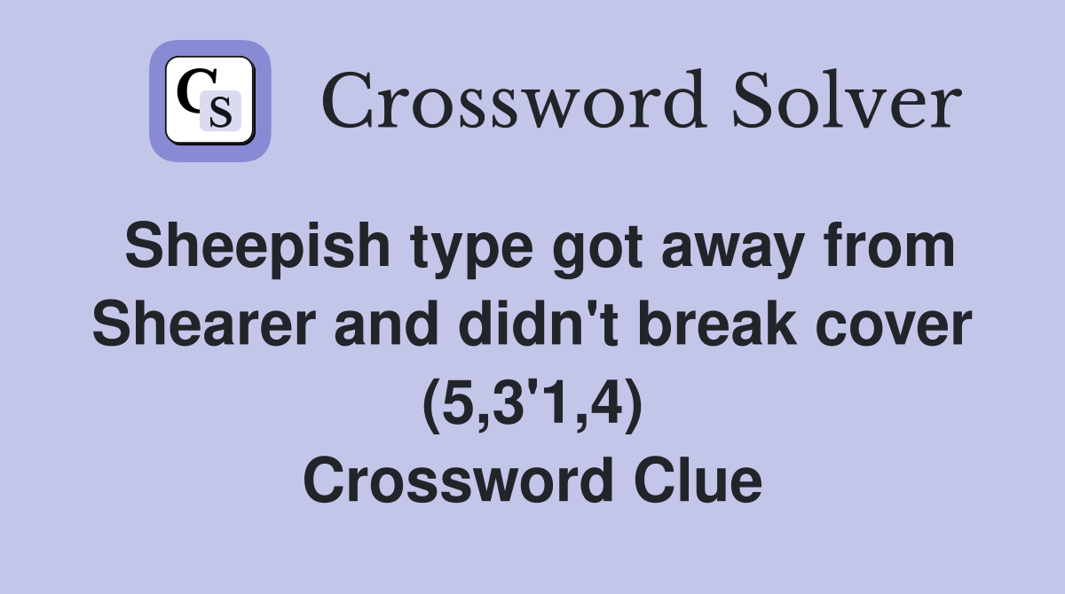 Sheepish type got away from Shearer and didn't break cover (5,3'1,4) Crossword Clue
