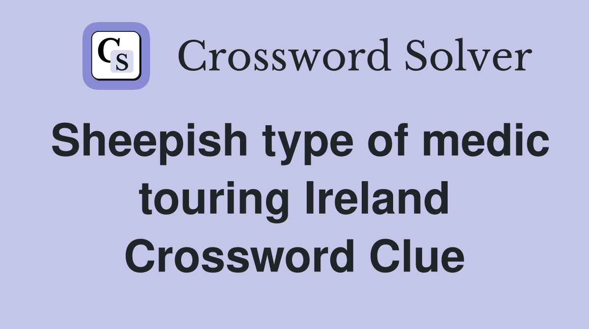 Sheepish type of medic touring Ireland Crossword Clue