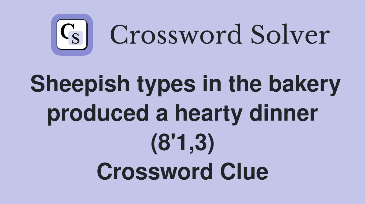 Sheepish types in the bakery produced a hearty dinner (8'1,3) Crossword Clue