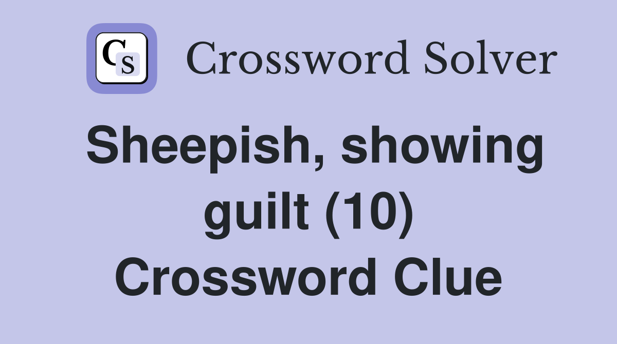 Sheepish, showing guilt (10) Crossword Clue