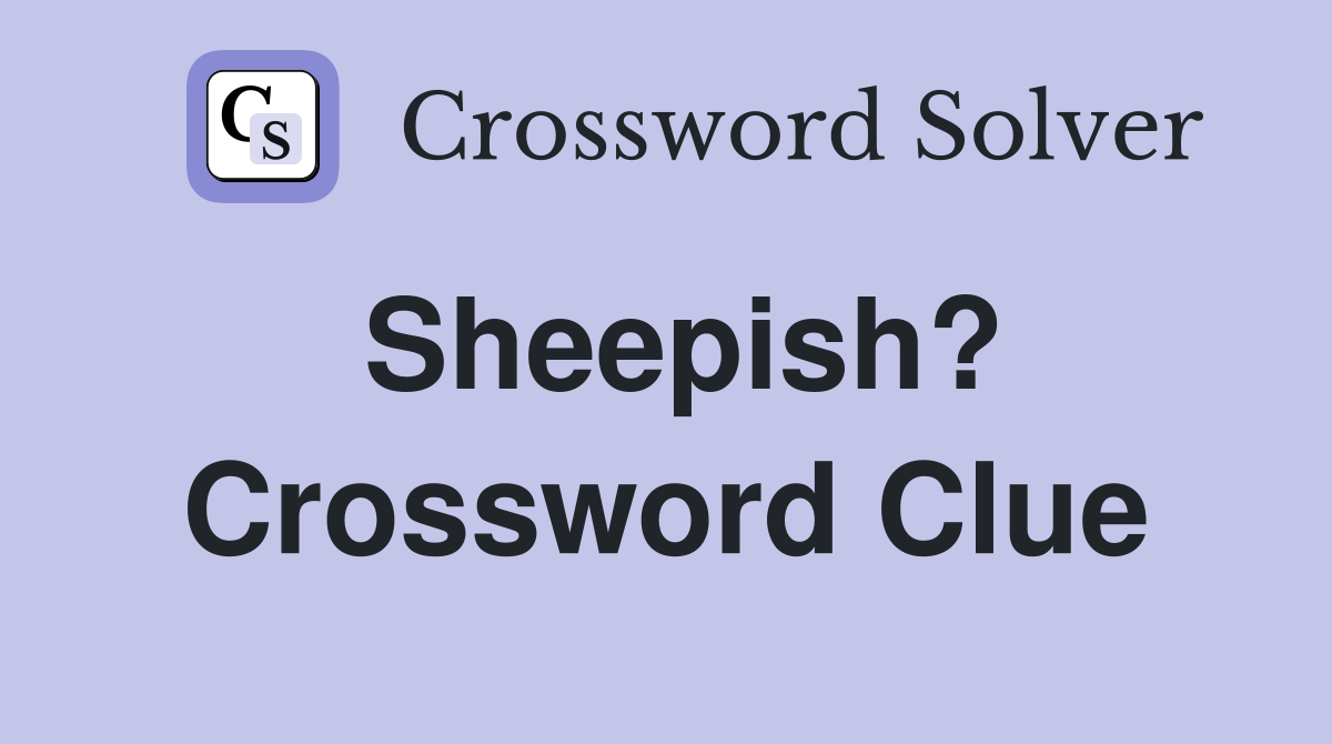 Sheepish? Crossword Clue