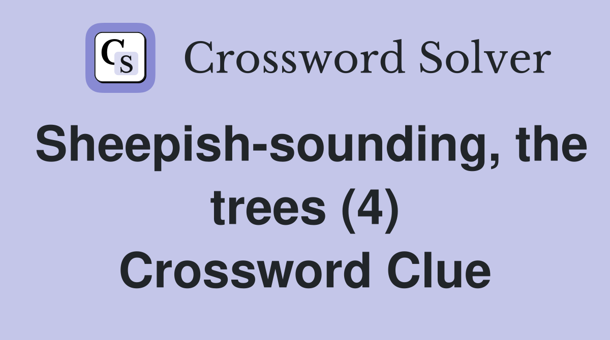 Sheepish-sounding, the trees (4) Crossword Clue