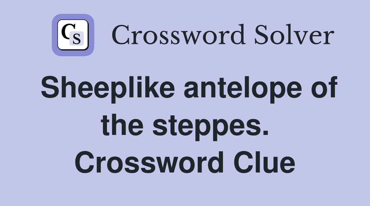 Sheeplike antelope of the steppes. Crossword Clue