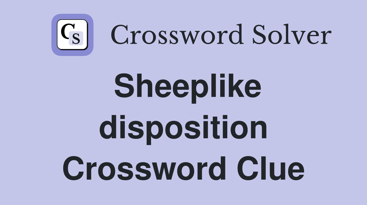 Sheeplike disposition Crossword Clue