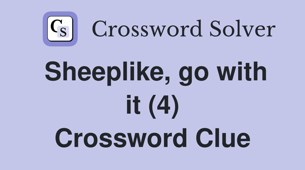 Sheeplike, go with it (4) Crossword Clue