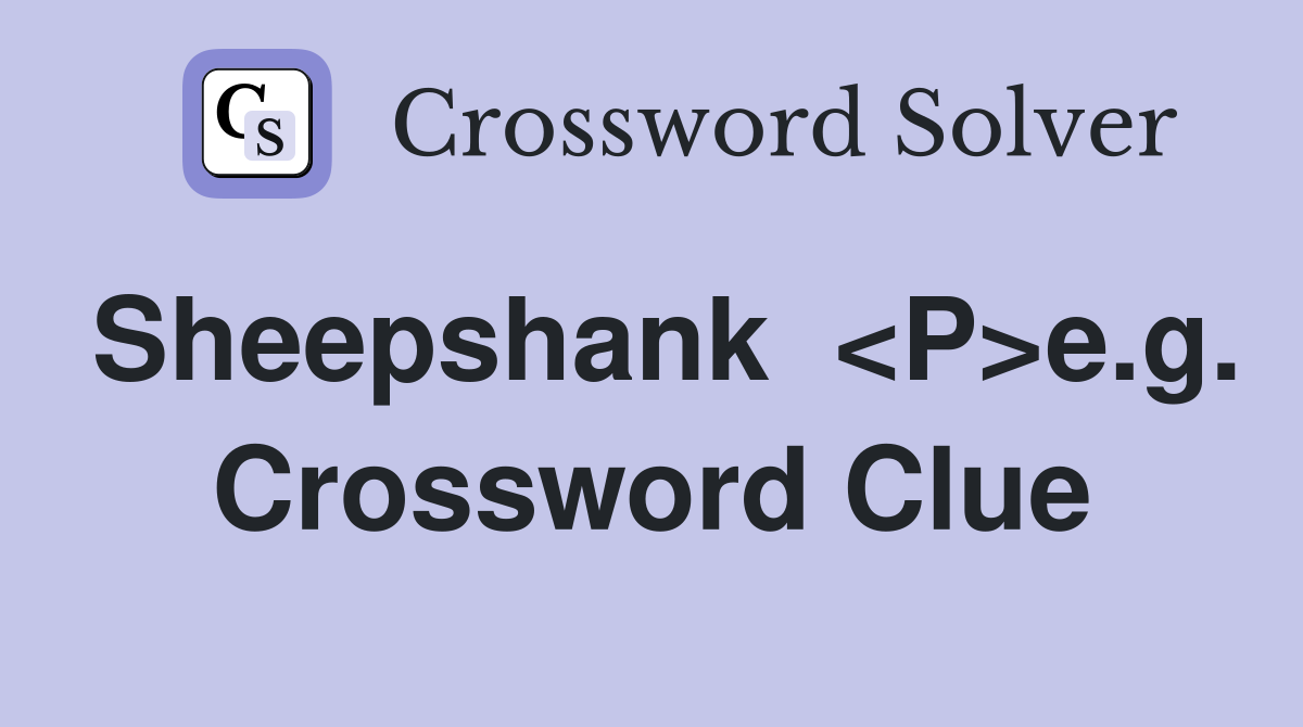 Sheepshank  <P>e.g. Crossword Clue