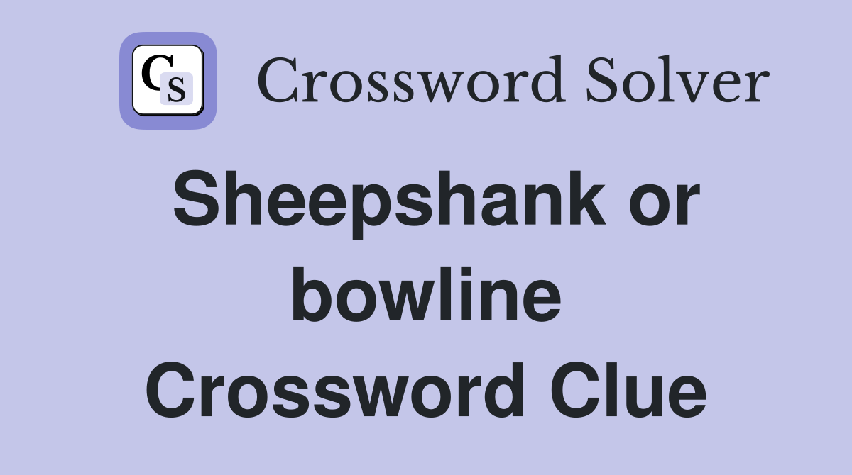 Sheepshank or bowline Crossword Clue