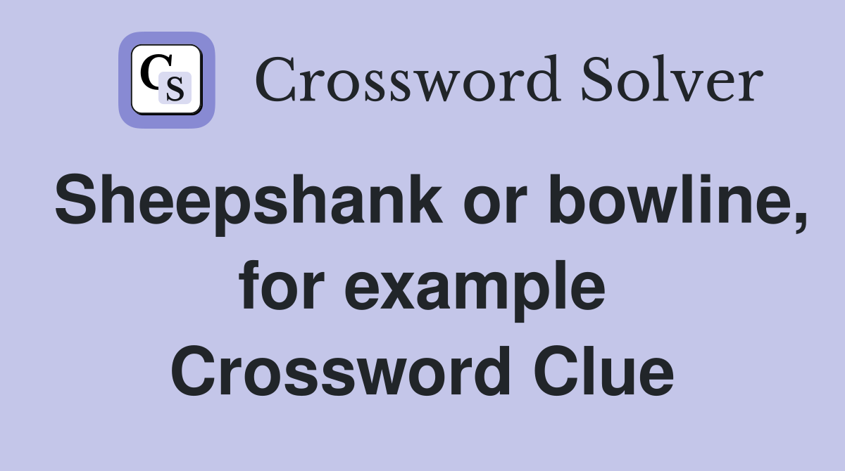 Sheepshank or bowline, for example Crossword Clue