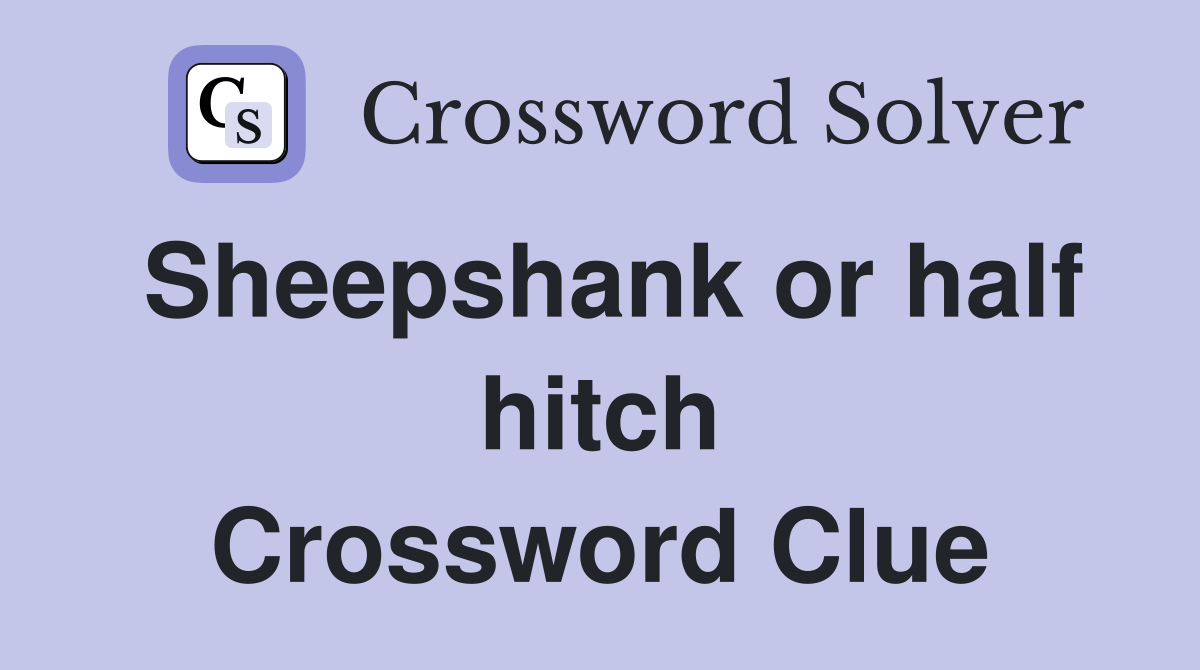 Sheepshank or half hitch Crossword Clue