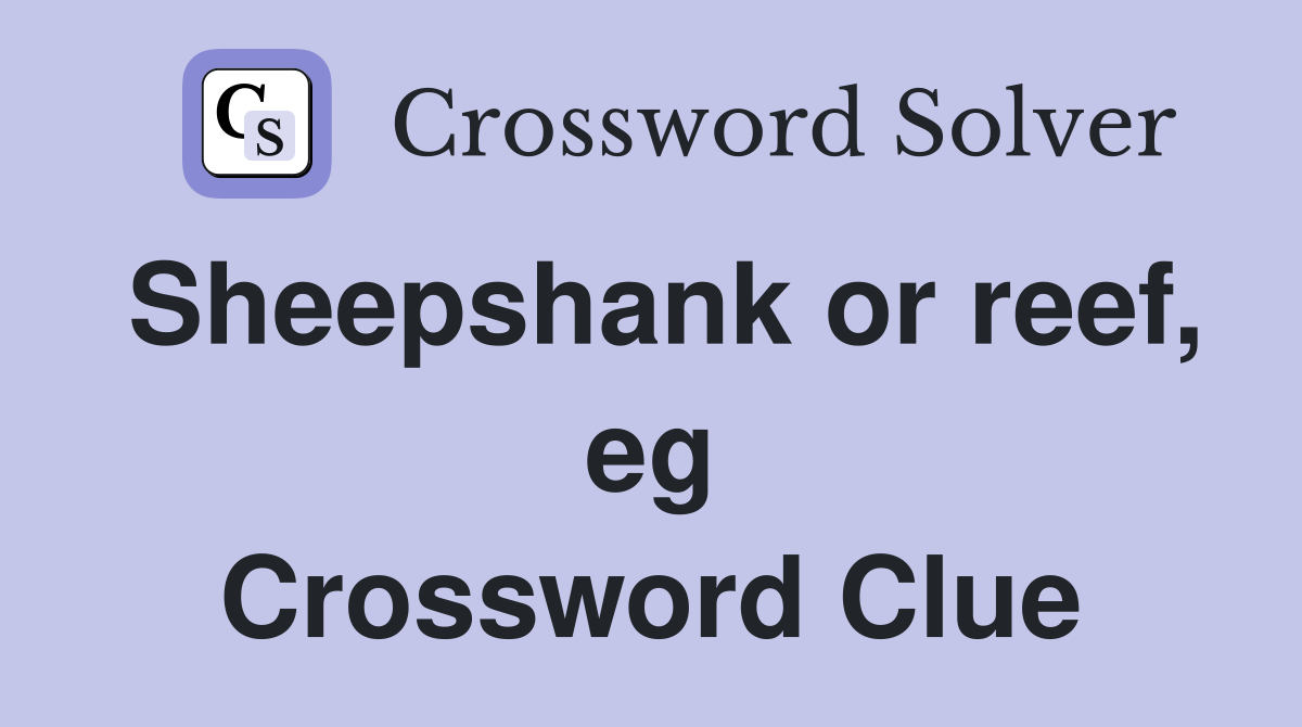 Sheepshank or reef, eg Crossword Clue