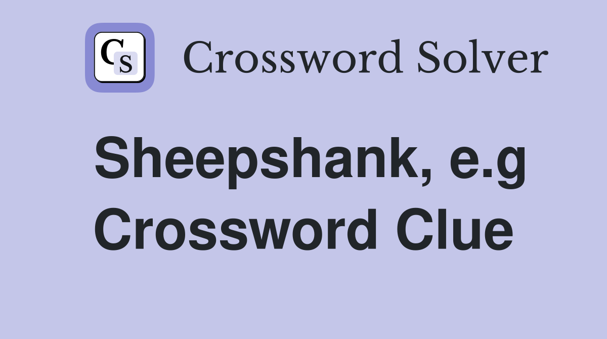 Sheepshank, e.g Crossword Clue
