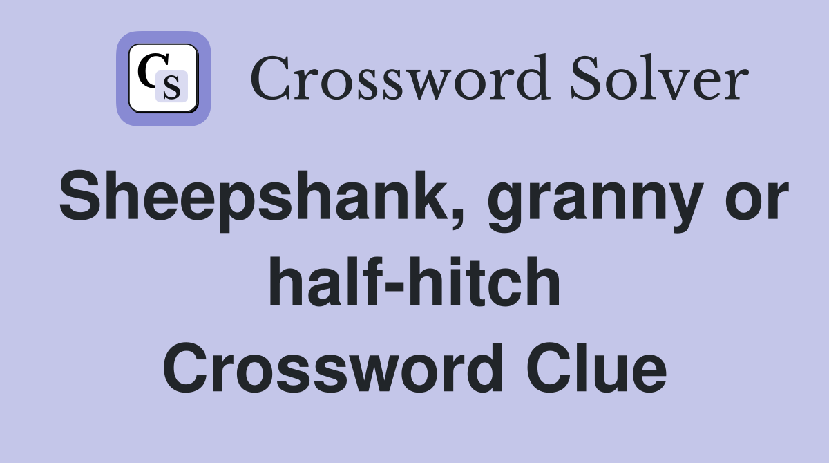 Sheepshank, granny or half-hitch Crossword Clue
