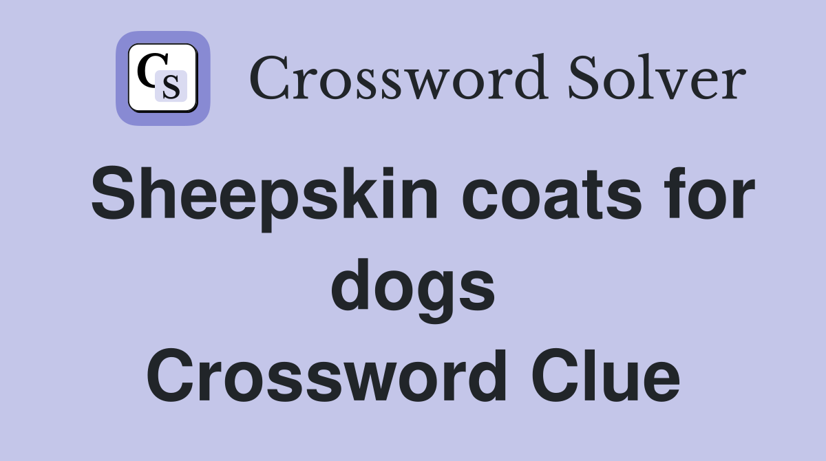 Sheepskin coats for dogs Crossword Clue