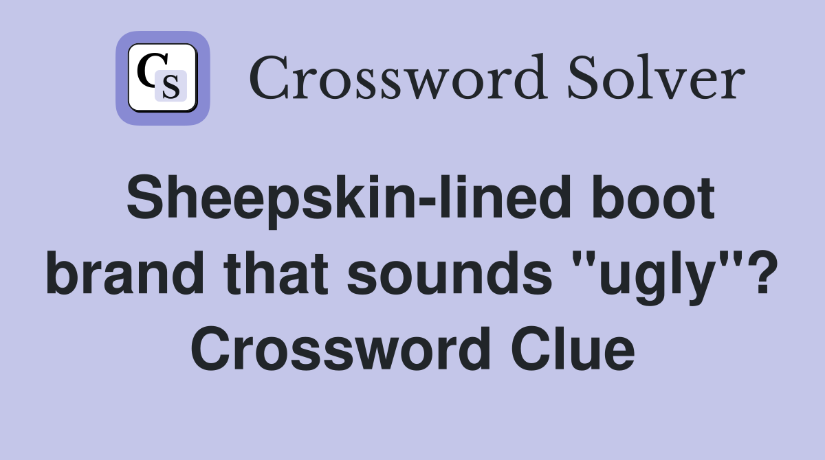Sheepskin-lined boot brand that sounds "ugly"? Crossword Clue