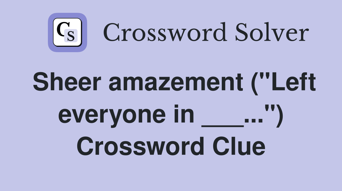 Sheer amazement ("Left everyone in ___...") Crossword Clue