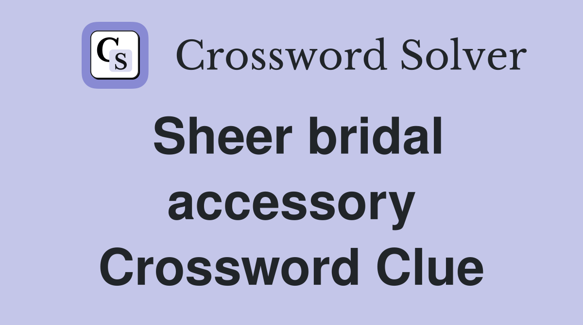 Sheer bridal accessory Crossword Clue