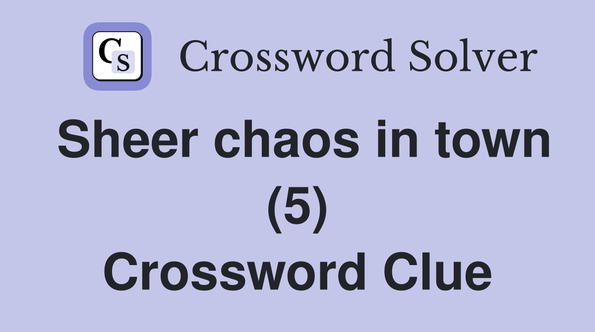 Sheer chaos in town (5) Crossword Clue