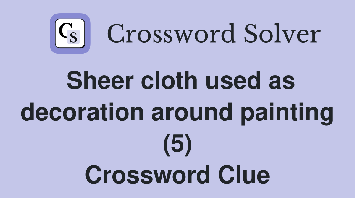 Sheer cloth used as decoration around painting (5) Crossword Clue