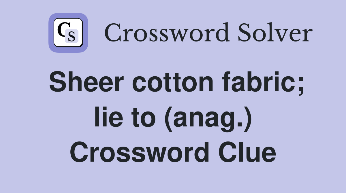 Sheer cotton fabric; lie to (anag.) Crossword Clue