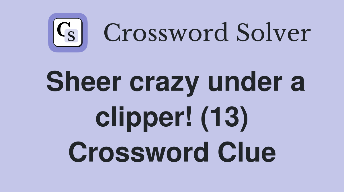 Sheer crazy under a clipper! (13) Crossword Clue