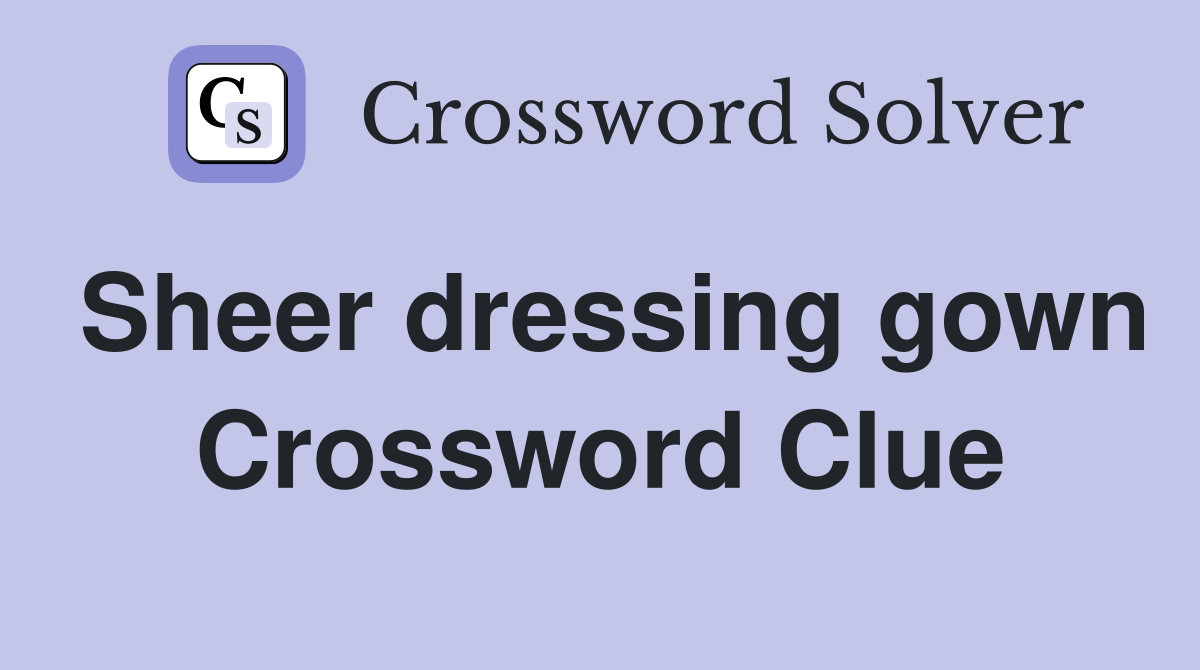 Sheer dressing gown Crossword Clue