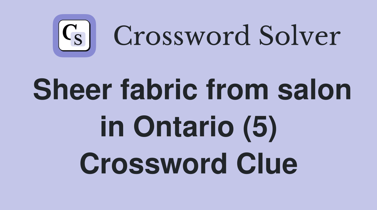 Sheer fabric from salon in Ontario (5) Crossword Clue