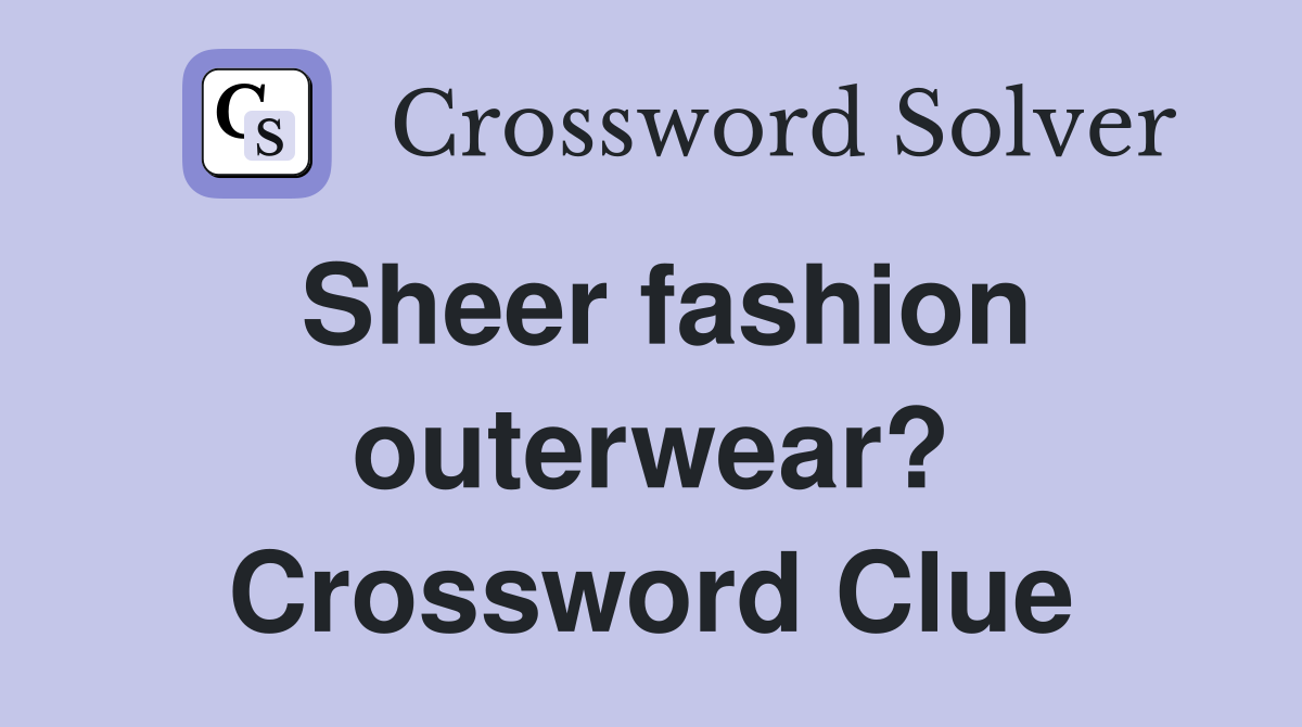Sheer fashion outerwear? Crossword Clue