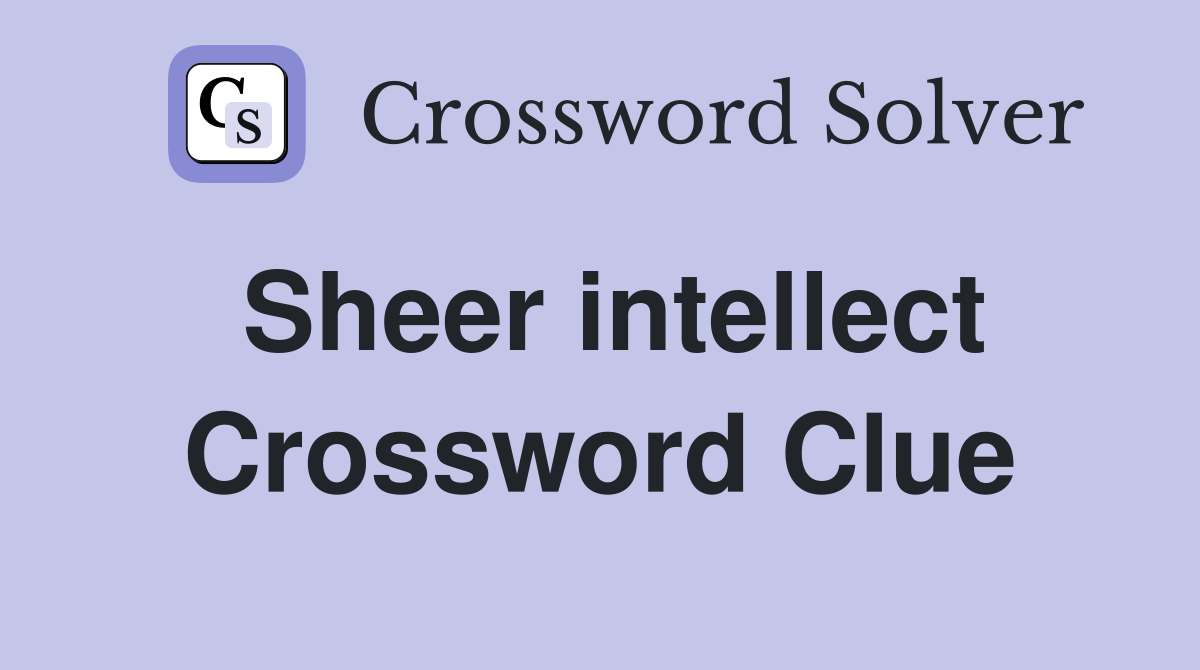 Sheer intellect Crossword Clue