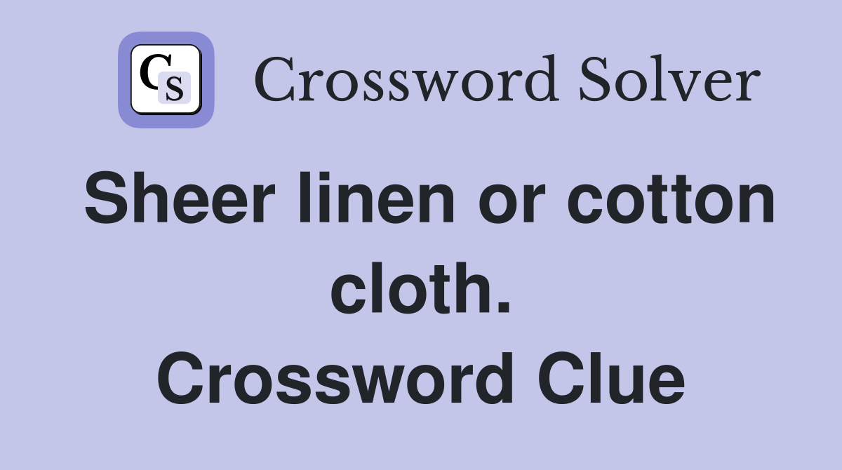 Sheer linen or cotton cloth. Crossword Clue