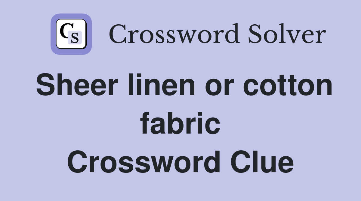 Sheer linen or cotton fabric Crossword Clue