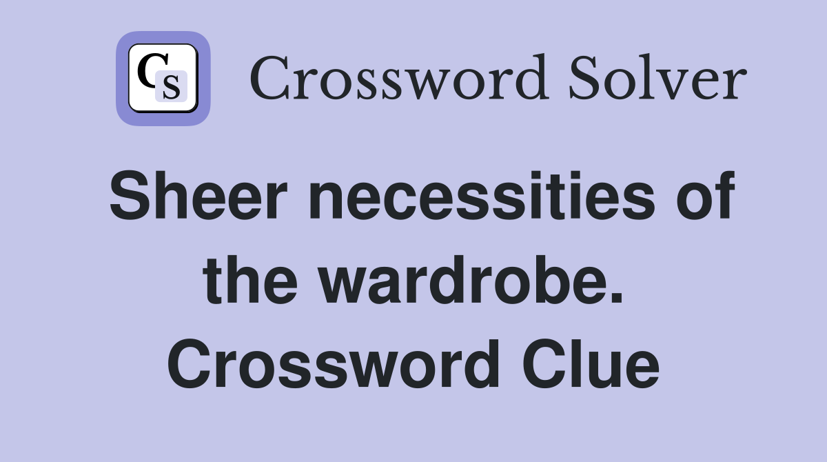 Sheer necessities of the wardrobe. Crossword Clue