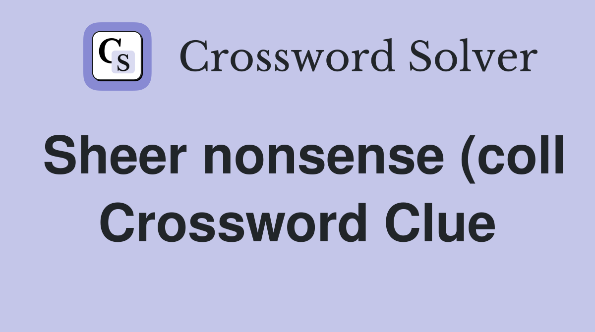 Sheer nonsense (coll) Crossword Clue Answers Crossword Solver Sheer nonsense (coll) Crossword Clue Answers Crossword Solver