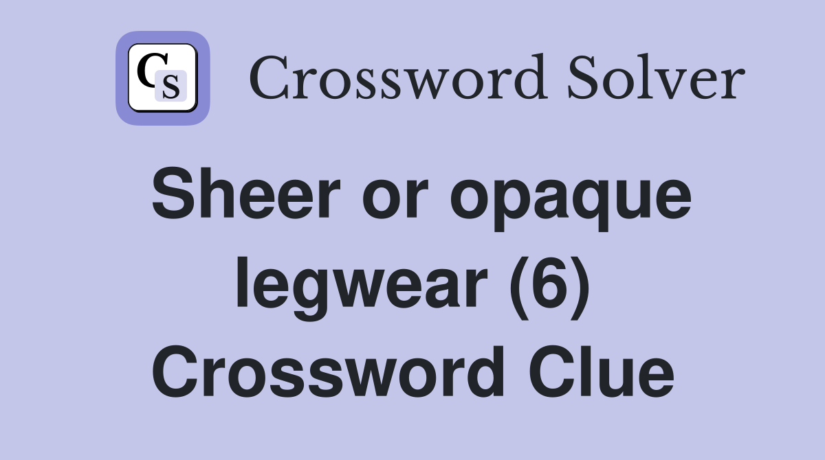 Sheer or opaque legwear (6) Crossword Clue