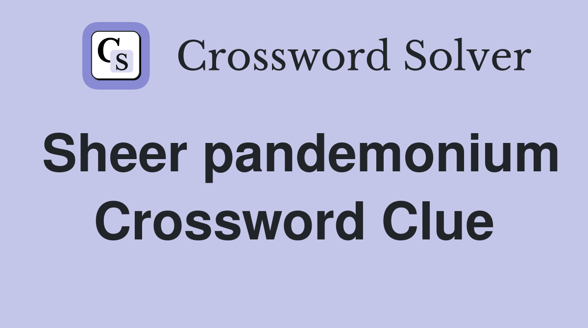 Sheer pandemonium Crossword Clue Answers Crossword Solver