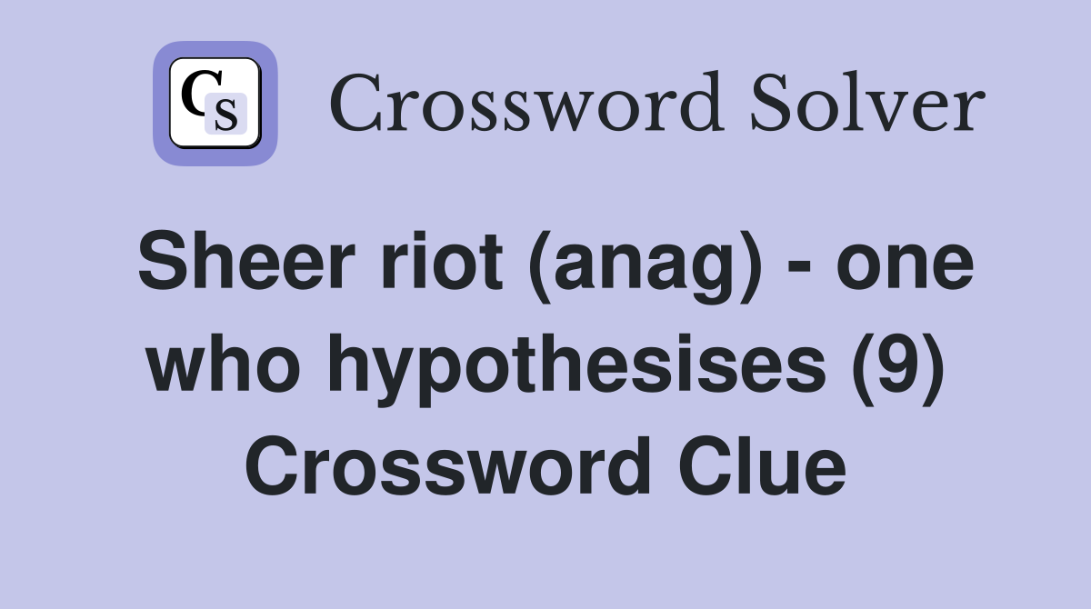 Sheer riot (anag) - one who hypothesises (9) Crossword Clue