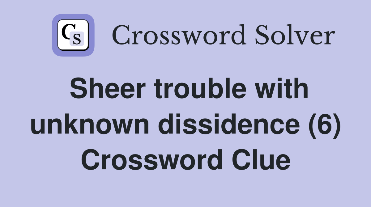 Sheer trouble with unknown dissidence (6) Crossword Clue