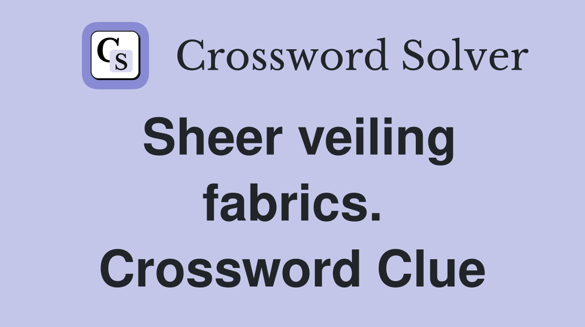 Sheer veiling fabrics. Crossword Clue