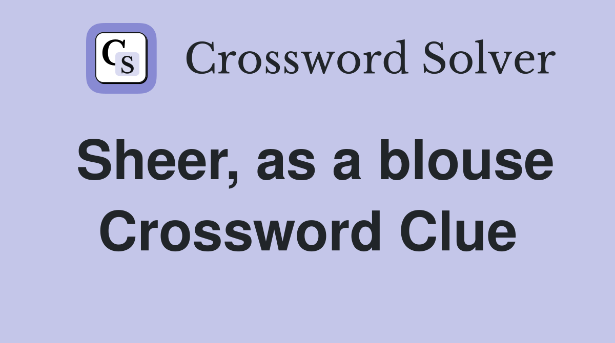 Sheer, as a blouse Crossword Clue