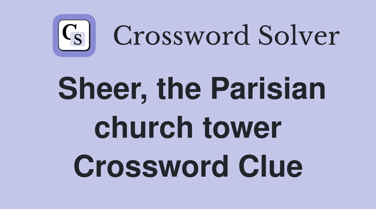 Sheer, the Parisian church tower Crossword Clue