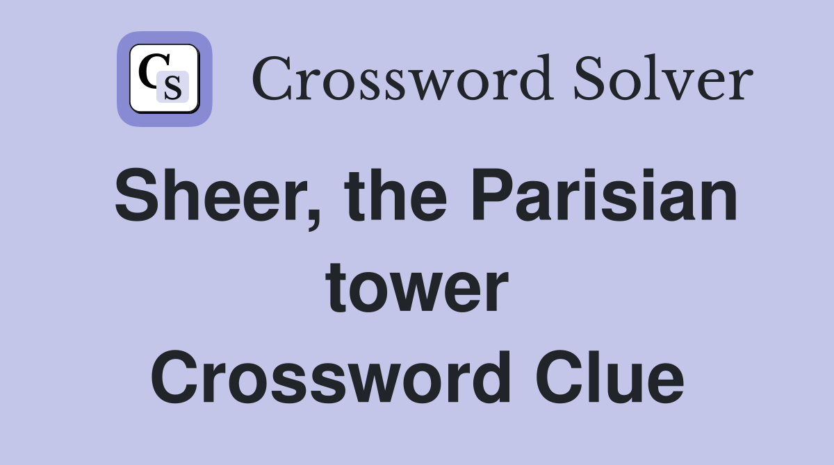 Sheer, the Parisian tower Crossword Clue