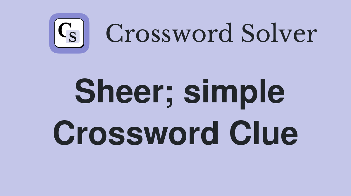 Sheer; simple Crossword Clue